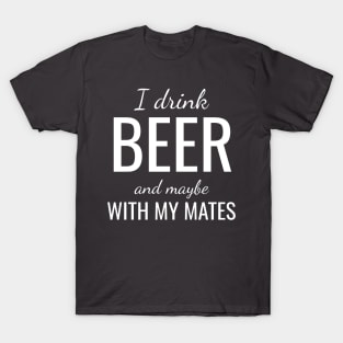 I drink and maybe with my mates T-Shirt